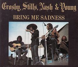 BRING ME SADNESS / CROSBY, STILLS, NASH & YOUNG