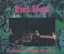 ECHOES FROM OSAKA / PINK FLOYD