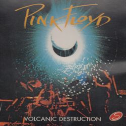 VOLCANIC DESTRUCTION / PINK FLOYD