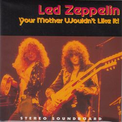 YOUR MOTHER WOULD NOT LIKE IT! / LED ZEPPELIN