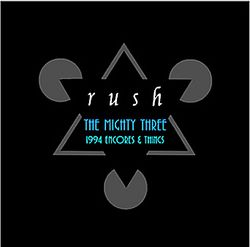 THE MIGHTY THREE: 1994 ENCORES & THINGS / RUSH