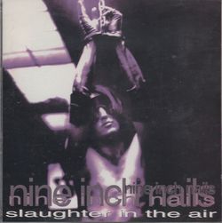 SLAUGHTER IN THE AIR / NINE INCH NAILS