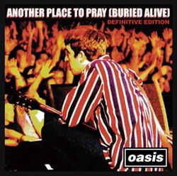 ANOTHER PLACE TO PRAY (BURIED ALIVE) DEFINITIVE EDITION / OASIS