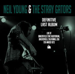 DEFINITIVE LAST ALBUM: BAKERSFIELD 1973 / NEIL YOUNG & THE STRAY GATORS