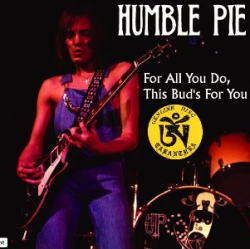 FOR ALL YOU DO, THIS BUD'S FOR YOU / HUMBLE PIE